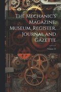 Mechanic's Magazine, Museum, Register, Journal and Gazette; Volume 31