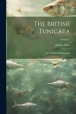 Joshua Alder - British Tunicata; an Unfinished Monograph; Volume 1, Häftad. Tillgänglighet: Lägg i varukorg