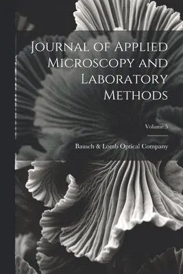 Bausch & Lomb Optical Company - Journal of Applied Microscopy and Laboratory Methods; Volume 5, Häftad. Tillgänglighet: Lägg i varukorg