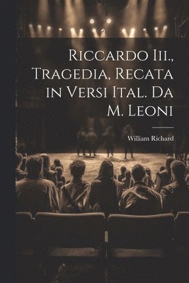 William Richard - Riccardo Iii., Tragedia, Recata in Versi Ital. Da M. Leoni, Häftad