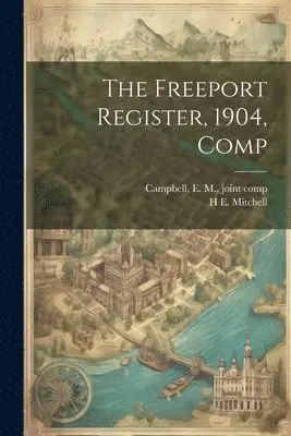 H E 1877- Mitchell - Freeport Register, 1904, Comp, Häftad. Tillgänglighet: Lägg i varukorg