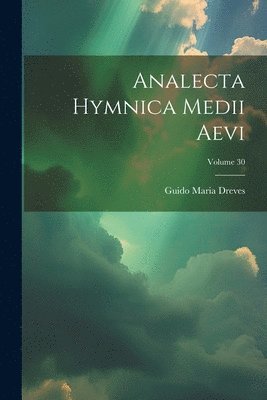 Guido Maria Dreves - Analecta Hymnica Medii Aevi; Volume 30, Häftad