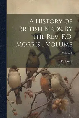 F O 1810-1893 Morris - History of British Birds. By the Rev. F.O. Morris .. Volume; Volume 2, Häftad. Tillgänglighet: Lägg i varukorg