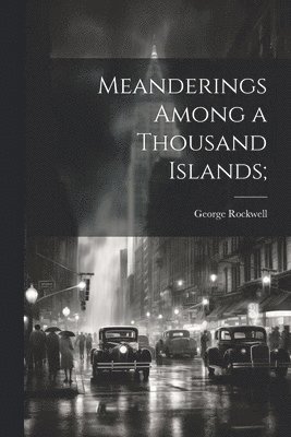 George Rockwell - Meanderings Among a Thousand Islands;, Häftad