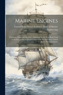 United States Naval Academy Dept of - Marine Engines; Problems, Notes and Sketches. Additional to the Text-book Used in the Instruction of Naval Cadets of the Second Class, United States Naval Academy, Häftad. Tillgänglighet: Lägg i varukorg