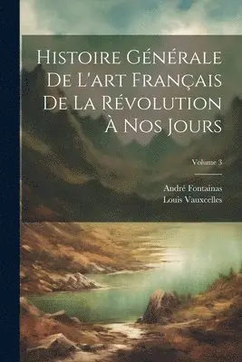 André Fontainas, Louis Vauxcelles - Histoire générale de l'art français de la Révolution à nos jours; Volume 3, Häftad. Tillgänglighet: Lägg i varukorg