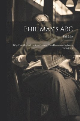 Phil May - Phil May's ABC; Fifty-two Original Designs Forming two Humorous Alphabets From A to Z, Häftad. Tillgänglighet: Lägg i varukorg