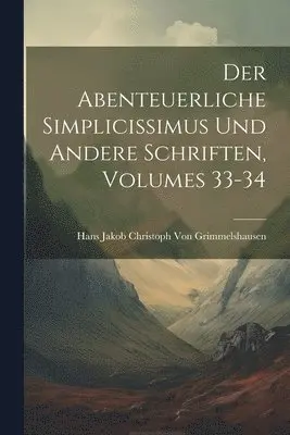 Hans Jakob Christ Von Grimmelshausen - Abenteuerliche Simplicissimus Und Andere Schriften, Volumes 33-34, Häftad. Tillgänglighet: Lägg i varukorg