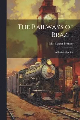John Casper Branner - Railways of Brazil, Häftad. Tillgänglighet: Lägg i varukorg