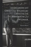 Jahresbericht über das Wilhelm-Ernstische Gymnasium zu Weimar.