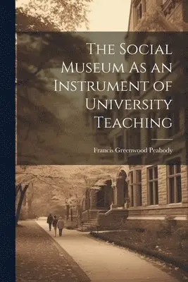 Francis Greenwood Peabody - Social Museum As an Instrument of University Teaching, Häftad. Tillgänglighet: Lägg i varukorg
