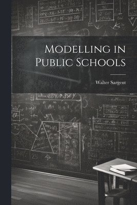 Walter Sargent - Modelling in Public Schools, Häftad. Tillgänglighet: Lägg i varukorg