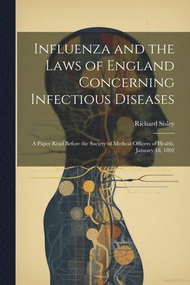 Richard Sisley - Influenza and the Laws of England Concerning Infectious Diseases, Häftad. Tillgänglighet: Lägg i varukorg