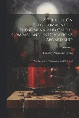 Timothy Augustine Lyons - Treatise On Electromagnetic Phenomena, and On the Compass and Its Deviations Aboard Ship, Häftad. Tillgänglighet: Tillfälligt slut