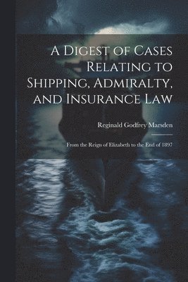 Reginald Godfrey Marsden - Digest of Cases Relating to Shipping, Admiralty, and Insurance Law, Häftad. Tillgänglighet: Tillfälligt slut