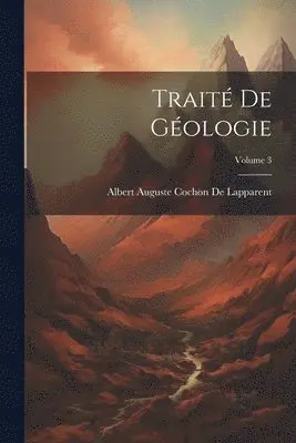 Albert Auguste Cochon De Lapparent - Traité De Géologie; Volume 3, Häftad. Tillgänglighet: Lägg i varukorg