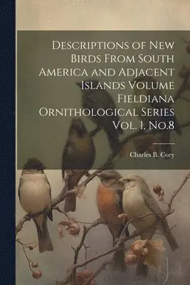 Charles B 1857-1921 Cory - Descriptions of new Birds From South America and Adjacent Islands Volume Fieldiana Ornithological Series Vol. 1, No.8, Häftad. Tillgänglighet: Lägg i varukorg
