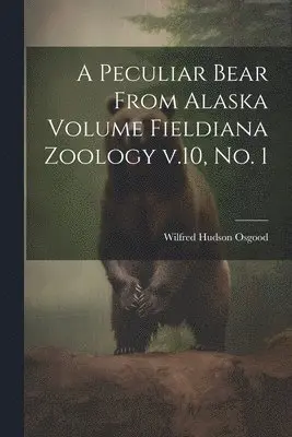 Wilfred Hudson Osgood - Peculiar Bear From Alaska Volume Fieldiana Zoology v.10, no. 1, Häftad. Tillgänglighet: Lägg i varukorg