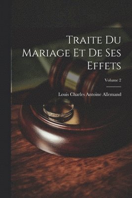 Louis Charles Antoine Allemand - Traite Du Mariage Et De Ses Effets; Volume 2, Häftad. Tillgänglighet: Lägg i varukorg