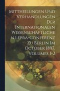 Mittheilungen Und Verhandlungen Der Internationalen Wissenschaftlichen Lepra-Conferenz Zu Berlin Im October 1897, Volumes 1-2