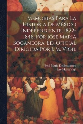 José María Vigil, José María de Bocanegra - Memorias Para La Historia De México Independiente, 1822-1846, Por Jose Maria Bocanegra. Ed. Oficial Dirigida Por J. M. Vigil, Häftad