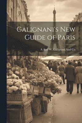 A and W Galignani and Co - Galignani's New Guide of Paris, Häftad. Tillgänglighet: Tillfälligt slut