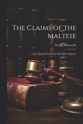 George Mitrovich - Claims of the Maltese; Founded Upon the Principles of Justice, Häftad. Tillgänglighet: Lägg i varukorg