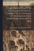 Proceedings of the Constitutional Committee, Convened at Heinniker, New Hampshire, January 4, 1854