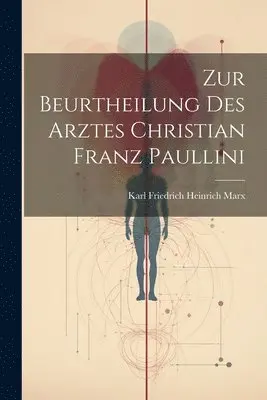 Karl Friedrich Heinrich Marx - Zur Beurtheilung Des Arztes Christian Franz Paullini, Häftad. Tillgänglighet: Tillfälligt slut