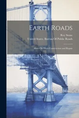 Roy Stone, United States Bureau of Public Roads - Earth Roads, Häftad. Tillgänglighet: Lägg i varukorg