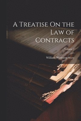 William Wetmore Story - Treatise On the Law of Contracts; Volume 2, Häftad