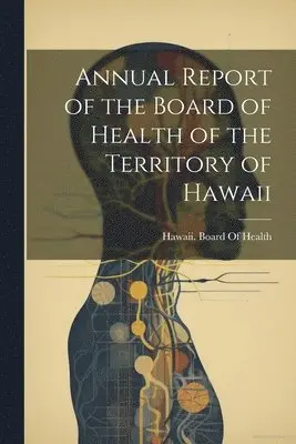 Hawaii Board of Health - Annual Report of the Board of Health of the Territory of Hawaii, Häftad. Tillgänglighet: Lägg i varukorg