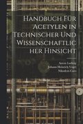 Handbuch Fr Acetylen in Technischer Und Wissenschaftlicher Hinsicht