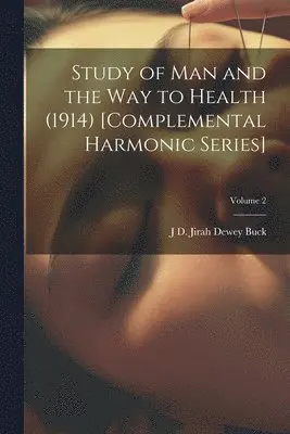 Jirah Dewey Buck - Study of Man and the Way to Health (1914) [Complemental Harmonic Series]; Volume 2, Häftad. Tillgänglighet: Lägg i varukorg
