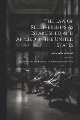 John Wilson Smith - Law of Receiverships As Established and Applied in the United States, Häftad