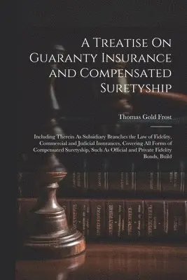 Thomas Gold Frost - Treatise On Guaranty Insurance and Compensated Suretyship, Häftad. Tillgänglighet: Lägg i varukorg