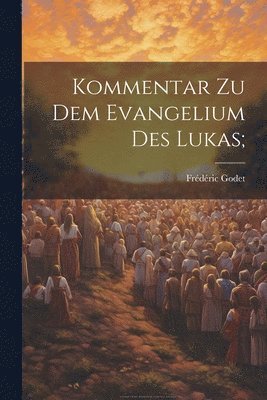 Frédéric Godet - Kommentar zu dem Evangelium des Lukas;, Häftad