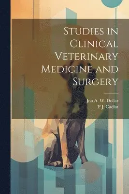Jno a W Dollar, P J 1858-1934 Cadiot - Studies in Clinical Veterinary Medicine and Surgery, Häftad. Tillgänglighet: Lägg i varukorg