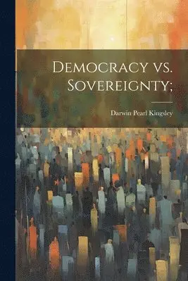 Darwin Pearl Kingsley - Democracy vs. Sovereignty;, Häftad. Tillgänglighet: Lägg i varukorg