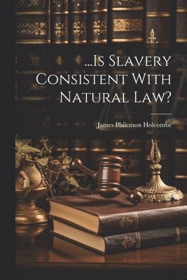 James P[hilemon] Holcombe - ...Is Slavery Consistent With Natural law?, Häftad. Tillgänglighet: Lägg i varukorg