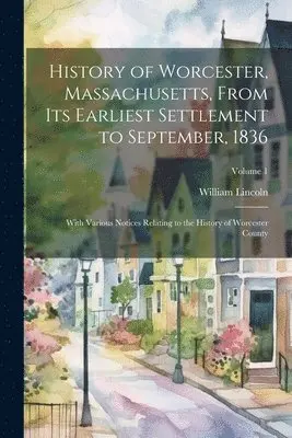 William Lincoln - History of Worcester, Massachusetts, From its Earliest Settlement to September, 1836; With Various Notices Relating to the History of Worcester County; Volume 1, Häftad. Tillgänglighet: Lägg i varukorg