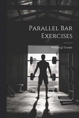 William J Cromie - Parallel bar Exercises, Häftad. Tillgänglighet: Lägg i varukorg