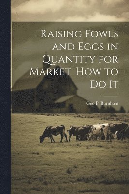 Geo P 1814-1902 Burnham - Raising Fowls and Eggs in Quantity for Market. How to do It, Häftad. Tillgänglighet: Lägg i varukorg