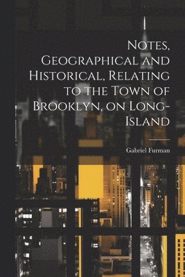 Gabriel Furman - Notes, Geographical and Historical, Relating to the Town of Brooklyn, on Long-Island, Häftad. Tillgänglighet: Lägg i varukorg
