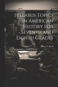 Syllabus Topics in American History for Seventh and Eighth Grades