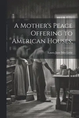 Mother's Peace Offering to American Houses;