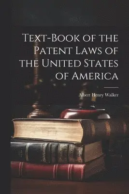 Albert Henry Walker - Text-Book of the Patent Laws of the United States of America, Häftad. Tillgänglighet: Lägg i varukorg
