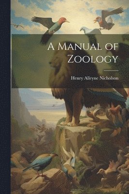 Henry Alleyne Nicholson - Manual of Zoology, Häftad. Tillgänglighet: Lägg i varukorg