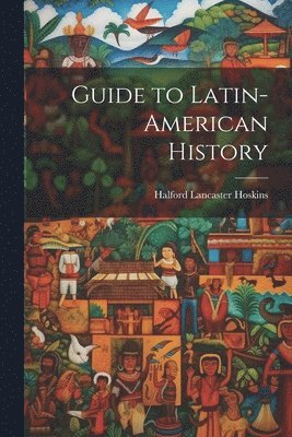 Halford Lancaster Hoskins - Guide to Latin-American History, Häftad. Tillgänglighet: Lägg i varukorg