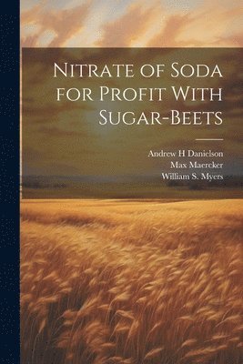 Max Maercker, William S 1866-1945 Myers, Andrew H Danielson - Nitrate of Soda for Profit With Sugar-beets, Häftad